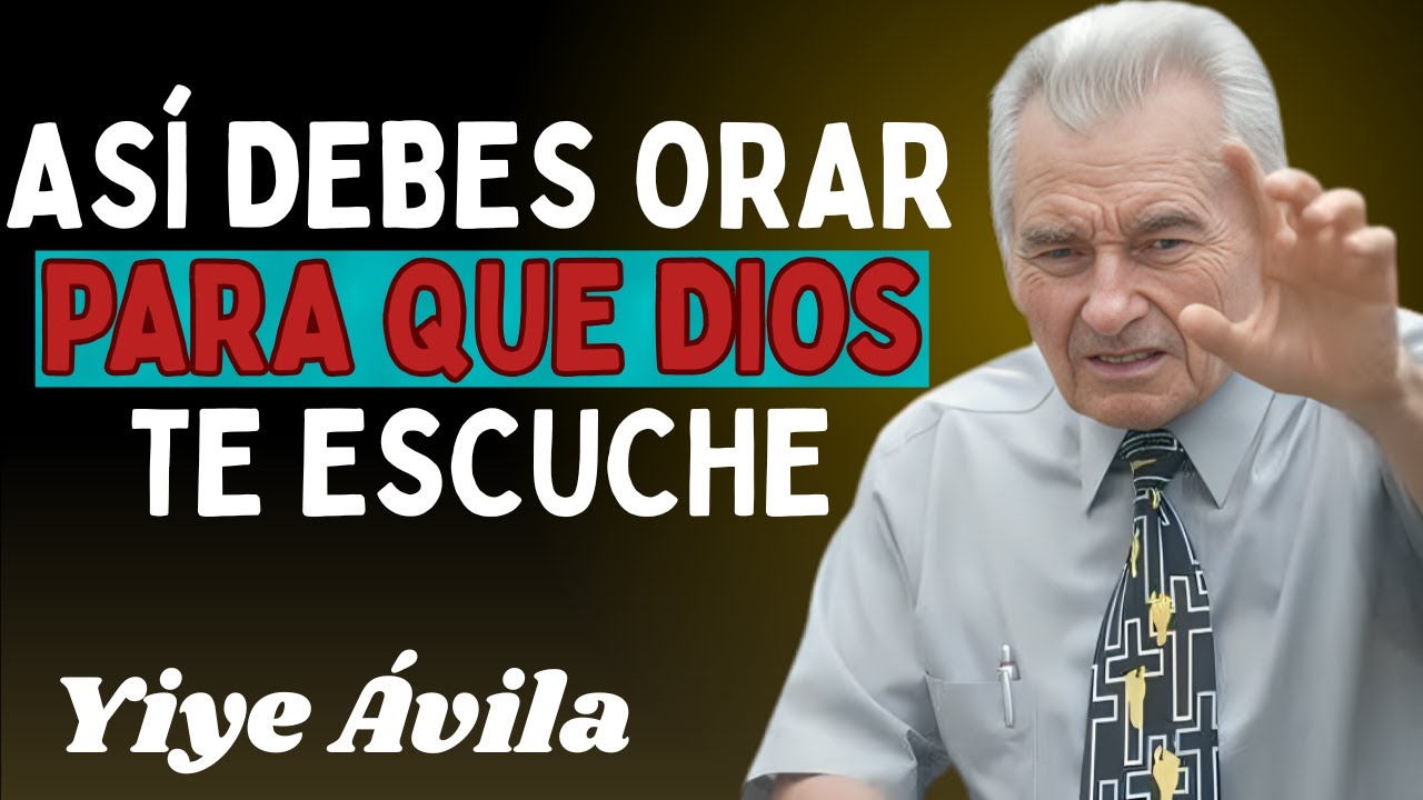 ASÍ DEBES ORAR PARA QUE DIOS TE ESCUCHE | Yiye Ávila