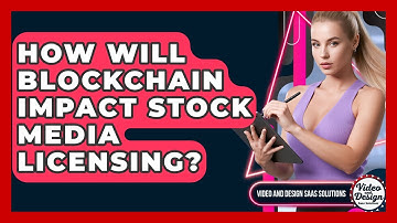 How Will Blockchain Impact Stock Media Licensing? - Video And Design Saas Solutions