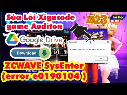 #2023 Sửa Lỗi Xigncode game Auditon VTC ZCWAVE SysEnter (error e0190104 ) | Tin Học Để Đời
