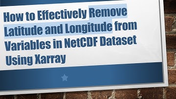 How to Effectively Remove Latitude and Longitude from Variables in NetCDF Dataset Using Xarray