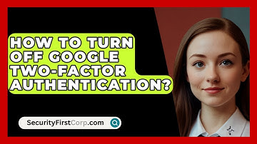 How To Turn Off Google Two-Factor Authentication? - SecurityFirstCorp.com