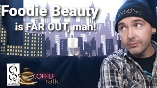 Coffee Talk! Foodie Beauty is FAR OUT Man!