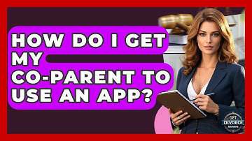 How Do I Get My Co-parent To Use An App? - Get Divorce Answers
