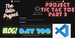 The Odin Project VLOG | Day 100 CODING For BEGINNERS | JavaScript Project Tic Tac Toe Part 3