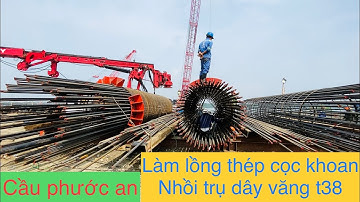 Đẩy nhanh tiến độ thi công cầu Phước An Làm lồng thép cọc khoan nhồi trụ t38 👍