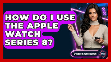 How Do I Use The Apple Watch Series 8? - Emerging Tech Insider