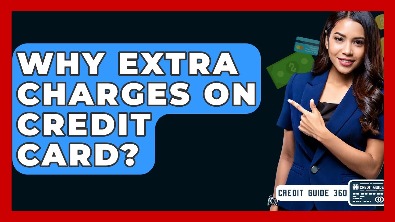 Why Extra Charges On Credit Card? - CreditGuide360.com