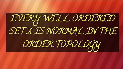 EVERY WELL ORDERED SET X IS NORMAL IN ORDER TOPOLOGY