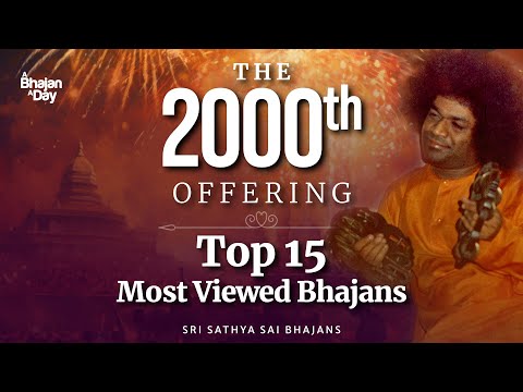 The 2000th Offering Top 15 Most Viewed Bhajans Sri Sathya Sai Bhajans 