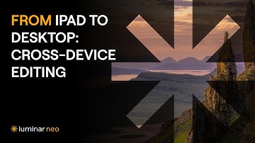 From iPad to Desktop | Cross-Device Editing | Luminar Tutorial