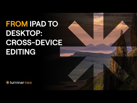 From iPad to Desktop | Cross-Device Editing | Luminar Tutorial