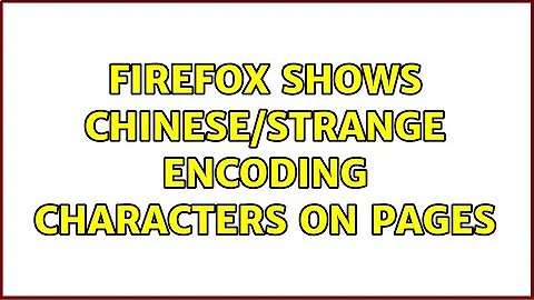 Firefox shows Chinese/strange encoding characters on pages (3 Solutions!!)