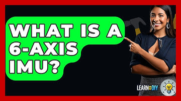 What Is A 6-Axis IMU? - LearnToDIY360.com