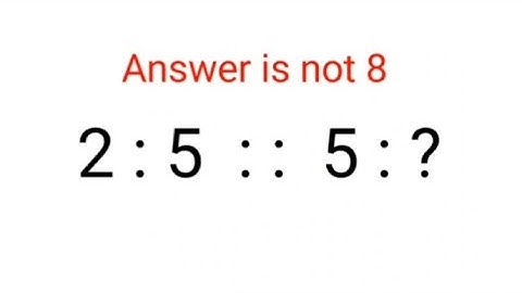 2 : 5 : : 5 : ? Question asked in ENTRANCES like GMAT/CAT/NDA/BANKING etc Answer is not 8. 