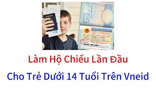 Full Hướng Dẫn Cấp Hộ Chiếu Lần Đầu Cho Trẻ Dưới 14 Tuổi Trên Vneid | Mạnh Seven Update