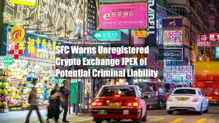 SFC Warns Unregistered Crypto Exchange JPEX of Potential Criminal Liability