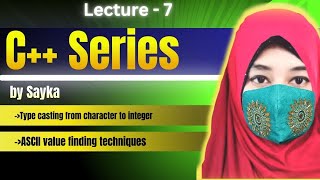 Lec - 07| Type casting from character to integer in C++ | How to type cast (Part 1)| In English