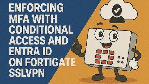 Enforcing MFA with Conditional Access and Entra ID on Fortigate SSLVPN