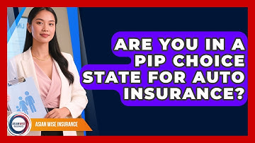 Are You In A PIP Choice State For Auto Insurance? - Asian Wise Insurance