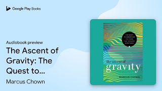 The Ascent of Gravity: The Quest to Understand… by Marcus Chown · Audiobook preview