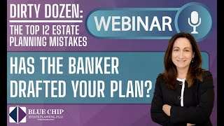 Dirty Dozen Webinar Series: Part 2 - Has the Banker Drafted Your Estate Plan?