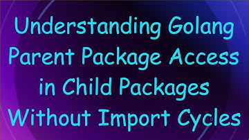 Understanding Golang Parent Package Access in Child Packages Without Import Cycles