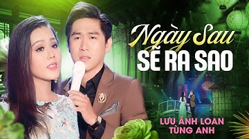 Ngày xưa tôi có quen một người em gái nhỏ | Liên Khúc Ngày Sau Sẽ Ra Sao - Lưu Ánh Loan & Tùng Anh