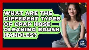 What Are The Different Types Of CPAP Hose Cleaning Brush Handles? - Sleep Apnea Support Network