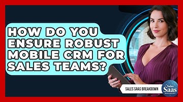How Do You Ensure Robust Mobile CRM For Sales Teams? - Sales Saas Breakdown