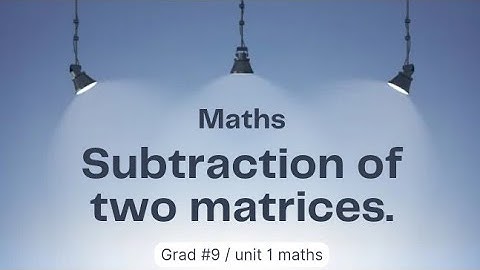 Subtraction of two matrices ll Grad 9 ll unit 1 maths