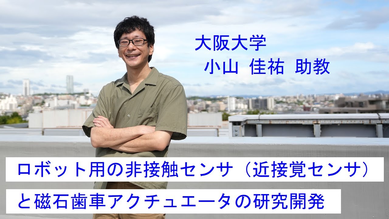 「ロボット用の非接触センサ(近接覚センサ)と磁石歯車アクチュエータの研究開発」大阪大学 小山 佳祐 助教 YouTube