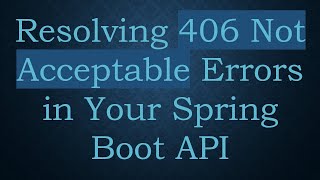 Resolving 406 Not Acceptable Errors in Your Spring Boot API