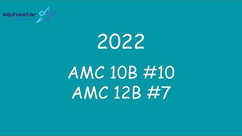 2022 AMC 10B #10 and AMC 12B #7