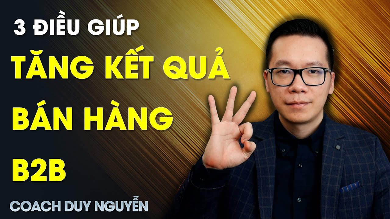 Outline Video 3 ĐIỀU GIÚP TĂNG DOANH SỐ BÁN HÀNG B2B | KỸ NĂNG BÁN HÀNG COACH DUY NGUYỄN