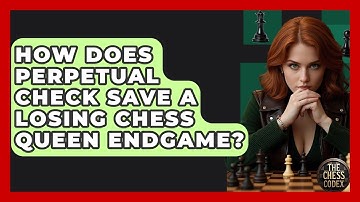 How Does Perpetual Check Save A Losing Chess Queen Endgame? - The Chess Codex