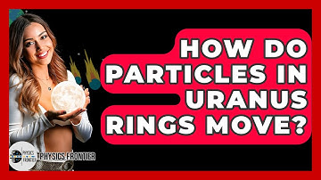 How Do Particles In Uranus Rings Move? - Physics Frontier