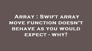 Array : Swift array move function doesn't behave as you would expect - why?