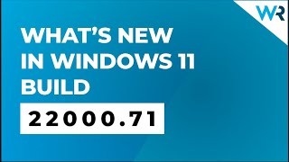What's new in Windows 11 Build 22000.71