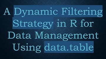 A Dynamic Filtering Strategy in R for Data Management Using data.table