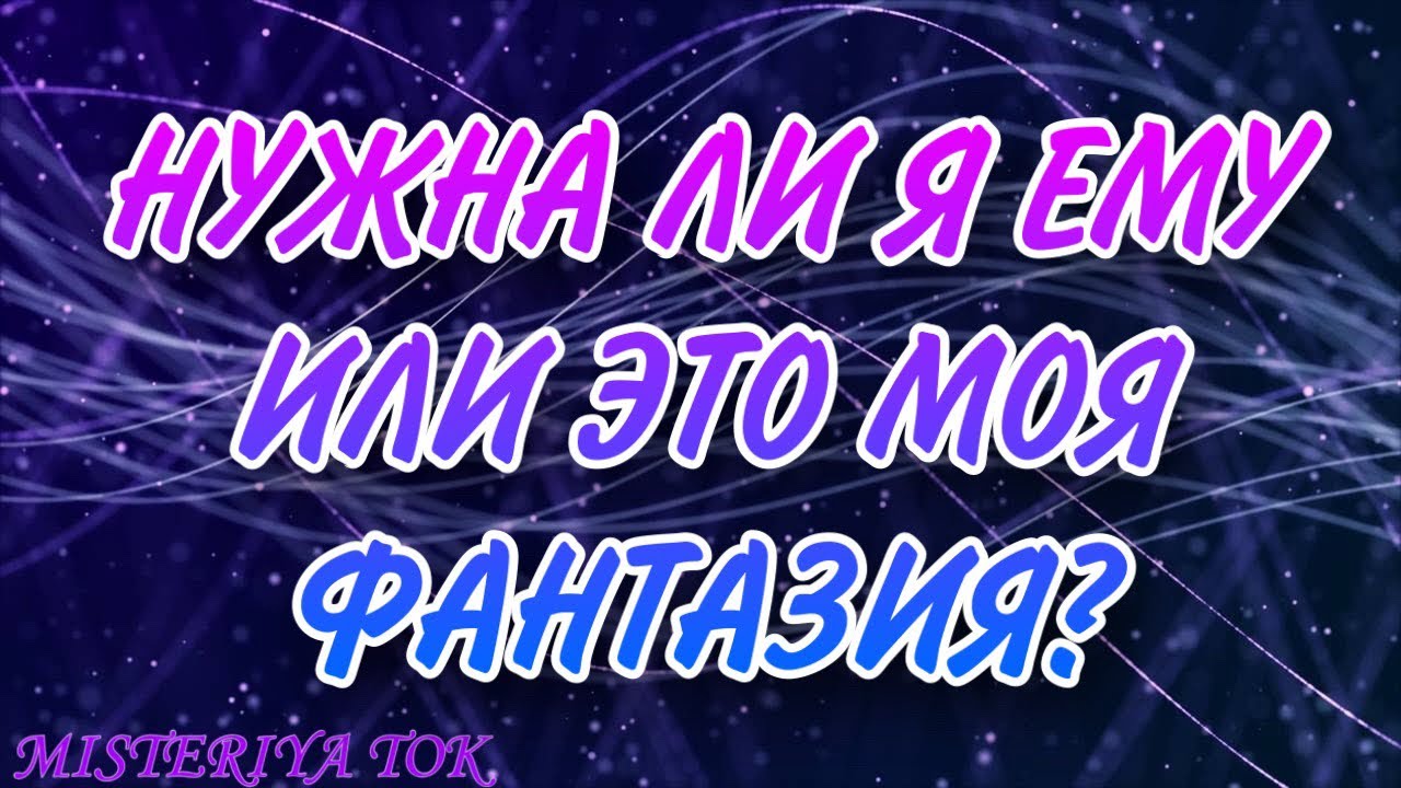 Нужна ли я ему или это моя фантазия?| Что думает? Его мысли| Таро ...