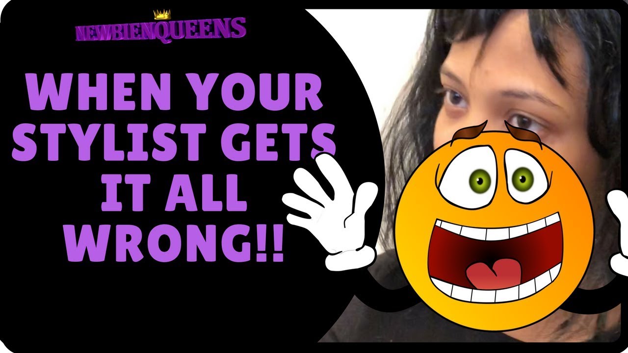 WHEN YOUR STYLIST GETS IT ALL WRONG!!