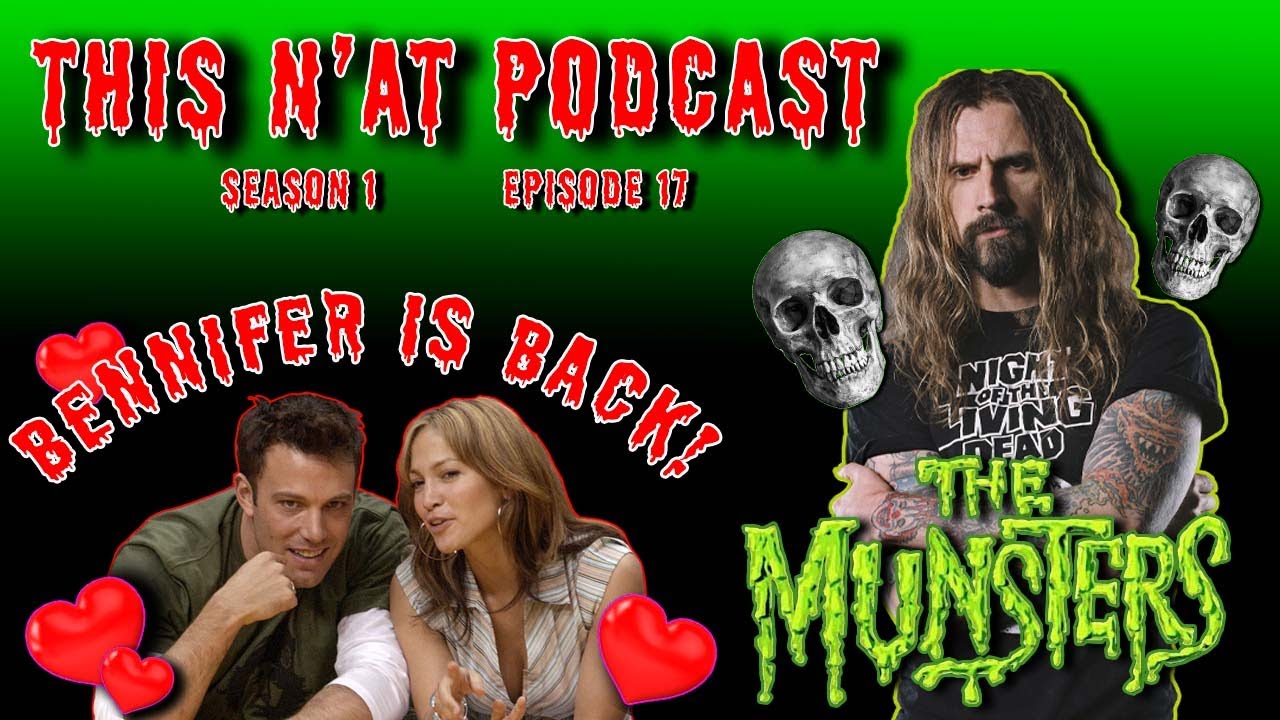 This N'at Podcast Ep. 17: Bennifer is BACK!!! A timeline of Love. Rob Zombie to Direct The Munsters!