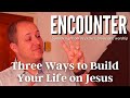 Three Ways to Build Your Life on Jesus