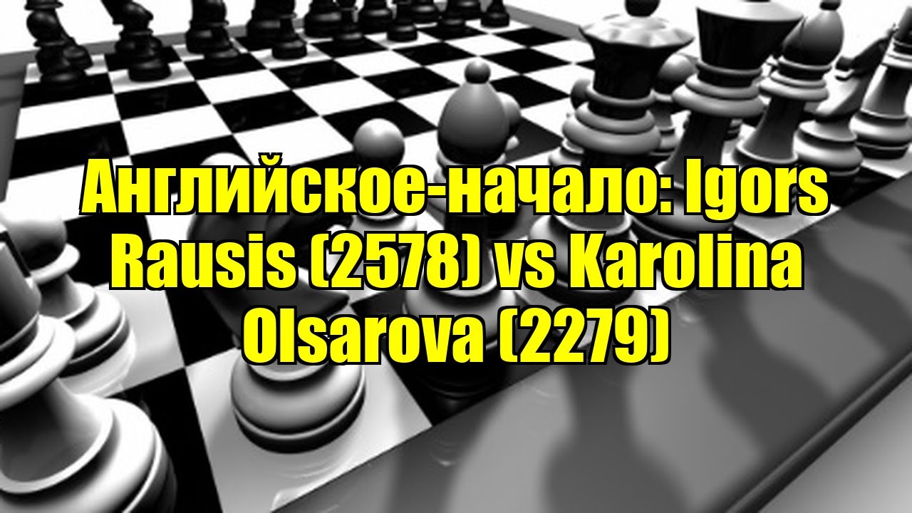 Английское-начало: Igors Rausis (2578) vs Karolina Olsarova (2279)