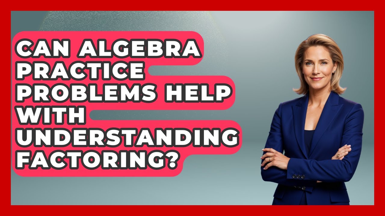 Can Algebra Practice Problems Help With Understanding Factoring? - Your ...