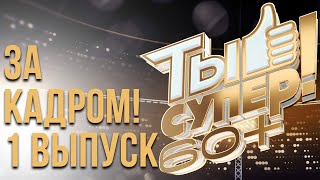 ЗА КАДРОМ ШОУ «ТЫ СУПЕР! 60+» - 1 ВЫПУСК