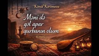 Könül Kərimova - Məni Də Gəl Apar Qurbanın Olum Cover