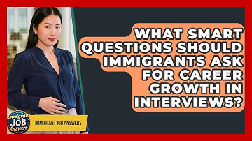 What Smart Questions Should Immigrants Ask For Career Growth In Interviews? - Immigrant Job Answers