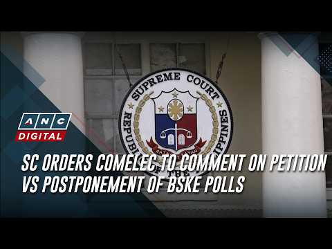 SC orders COMELEC to comment on petition vs postponement of BSKE polls | ANC