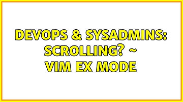 DevOps & SysAdmins: Scrolling? ~ Vim ex mode (2 Solutions!!)